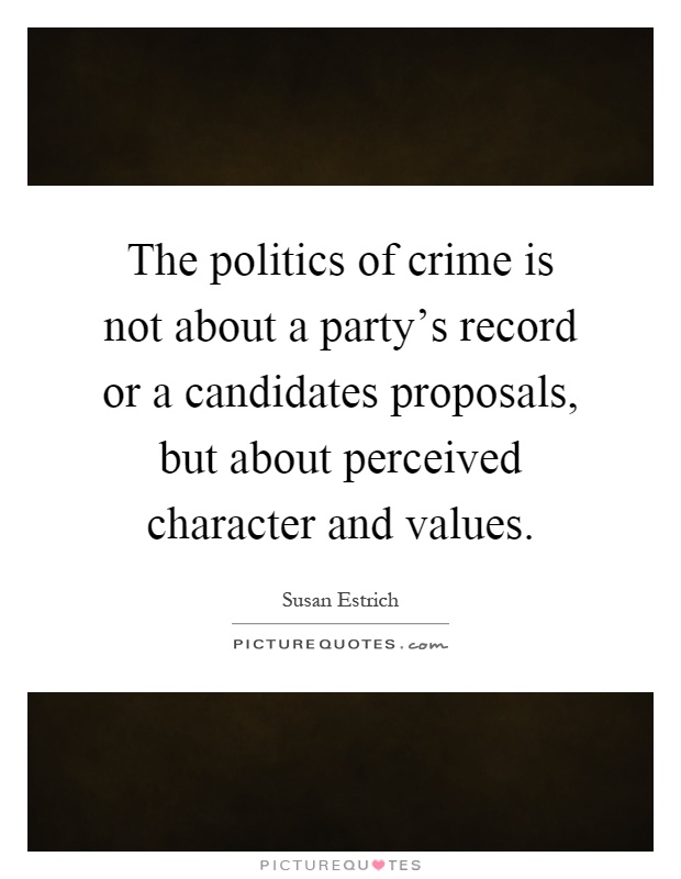 The politics of crime is not about a party's record or a candidates proposals, but about perceived character and values Picture Quote #1
