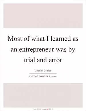 Most of what I learned as an entrepreneur was by trial and error Picture Quote #1