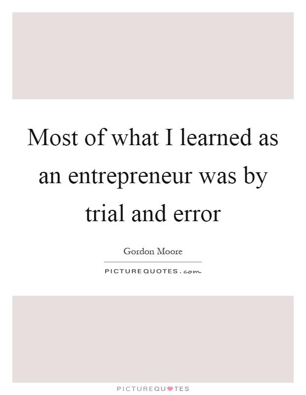 Most of what I learned as an entrepreneur was by trial and error Picture Quote #1