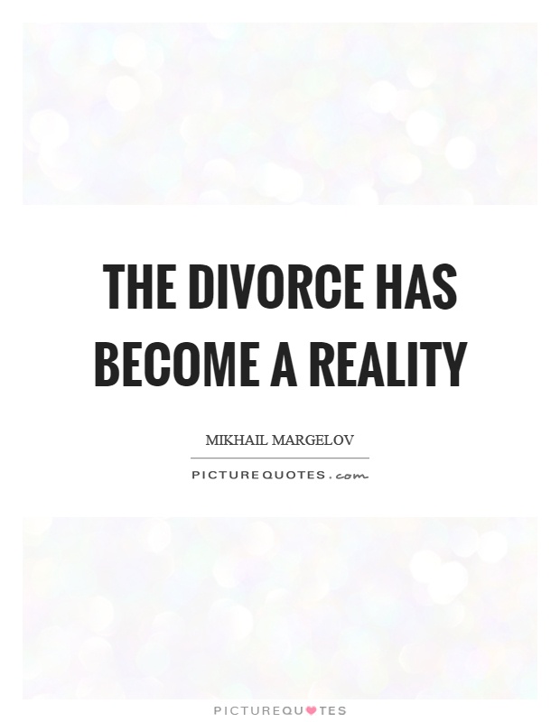 The divorce has become a reality Picture Quote #1