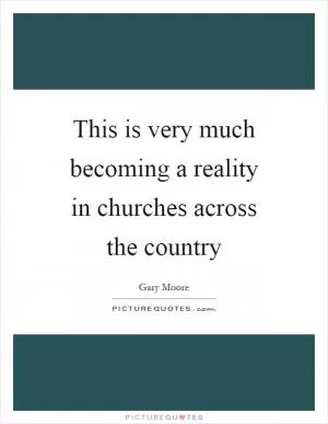 This is very much becoming a reality in churches across the country Picture Quote #1