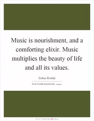 Music is nourishment, and a comforting elixir. Music multiplies the beauty of life and all its values Picture Quote #1