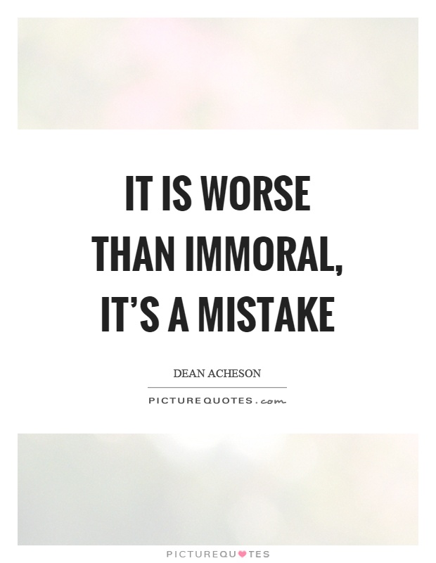 It is worse than immoral, it's a mistake Picture Quote #1