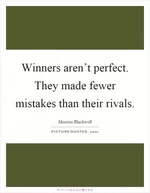 Winners aren’t perfect. They made fewer mistakes than their rivals Picture Quote #1