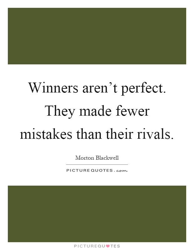 Winners aren't perfect. They made fewer mistakes than their rivals Picture Quote #1