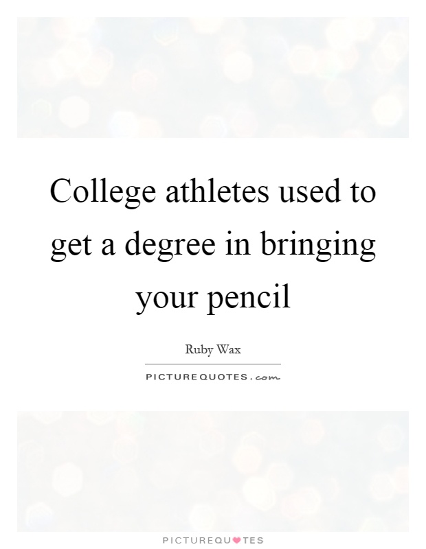 College athletes used to get a degree in bringing your pencil Picture Quote #1
