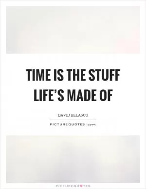 Time is the stuff life’s made of Picture Quote #1