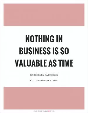 Nothing in business is so valuable as time Picture Quote #1