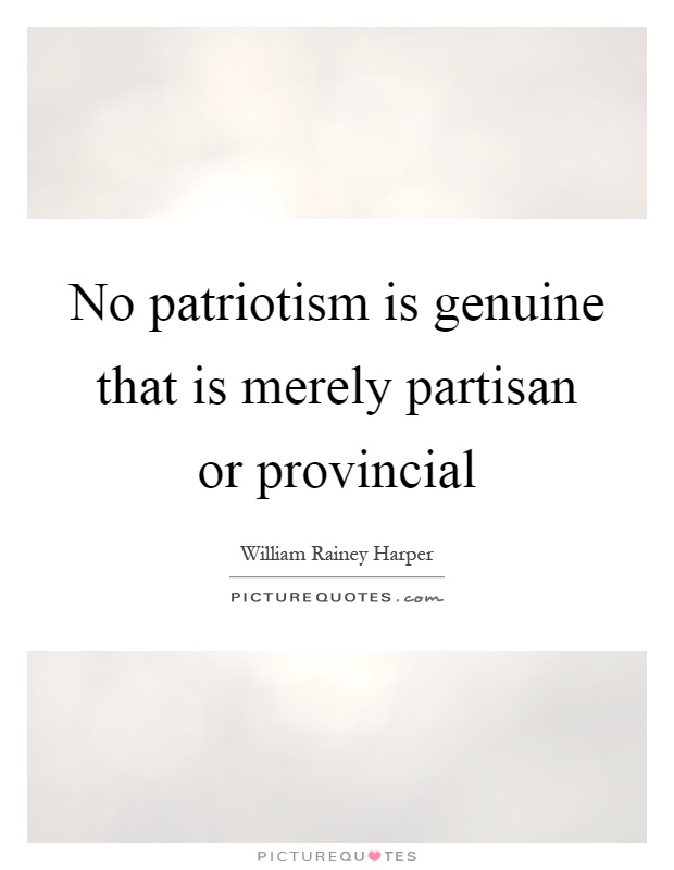 No patriotism is genuine that is merely partisan or provincial Picture Quote #1