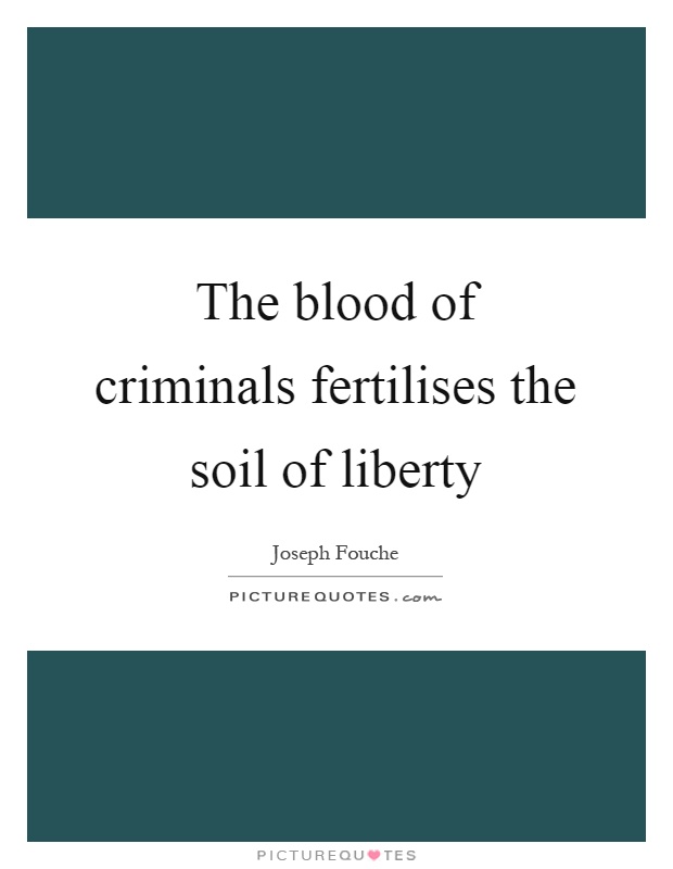 The blood of criminals fertilises the soil of liberty Picture Quote #1
