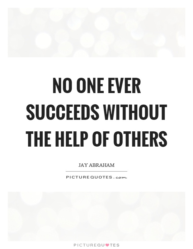No one ever succeeds without the help of others Picture Quote #1