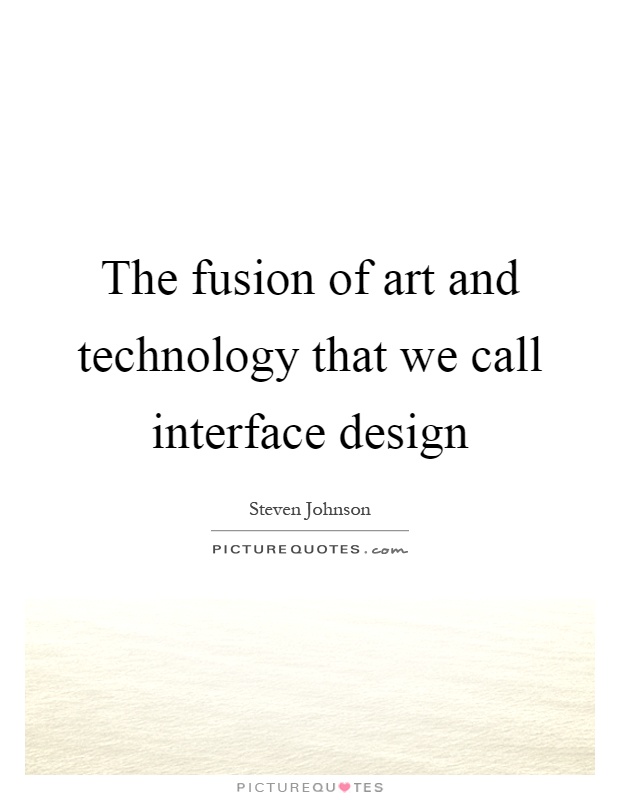 The fusion of art and technology that we call interface design Picture Quote #1