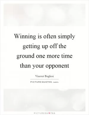 Winning is often simply getting up off the ground one more time than your opponent Picture Quote #1