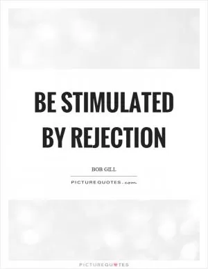 Be stimulated by rejection Picture Quote #1