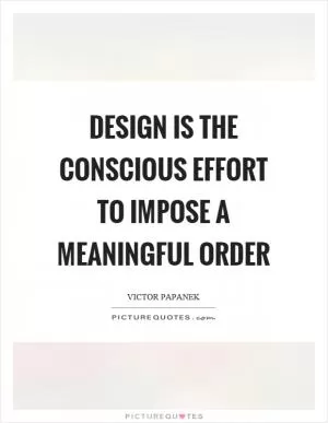 Design is the conscious effort to impose a meaningful order Picture Quote #1