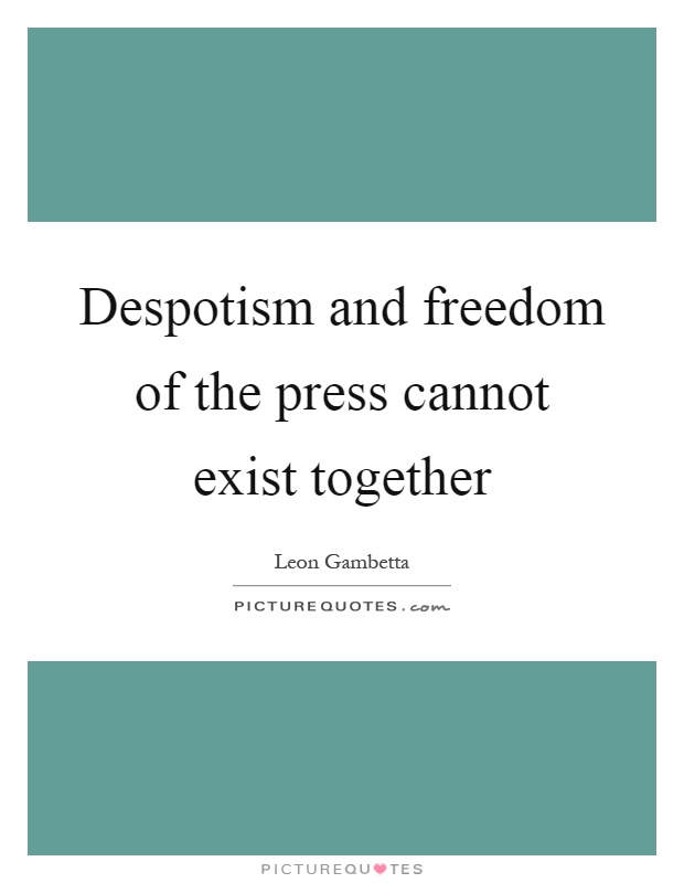 Despotism and freedom of the press cannot exist together Picture Quote #1