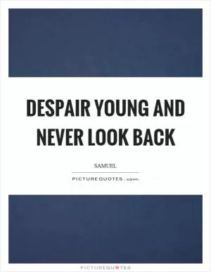 Despair young and never look back Picture Quote #1