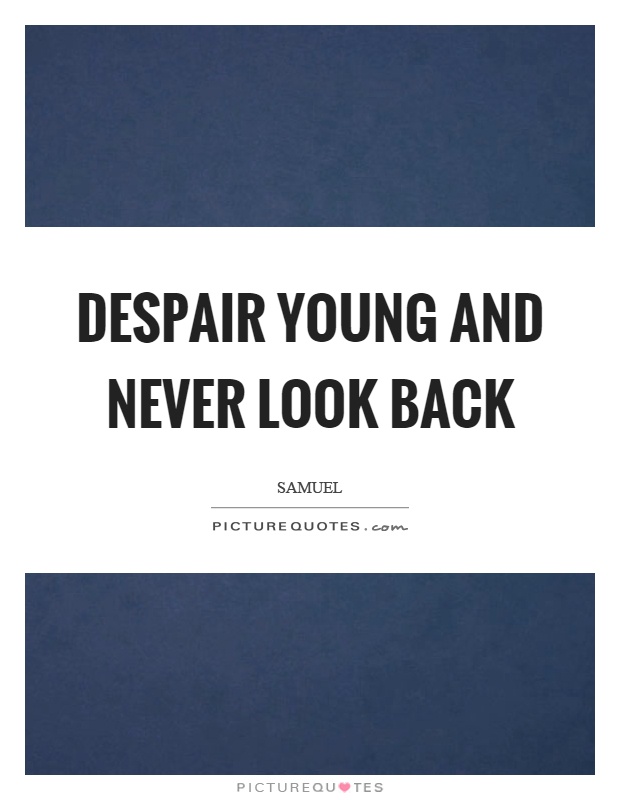 Despair young and never look back Picture Quote #1