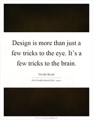 Design is more than just a few tricks to the eye. It’s a few tricks to the brain Picture Quote #1