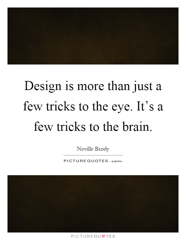 Design is more than just a few tricks to the eye. It's a few tricks to the brain Picture Quote #1