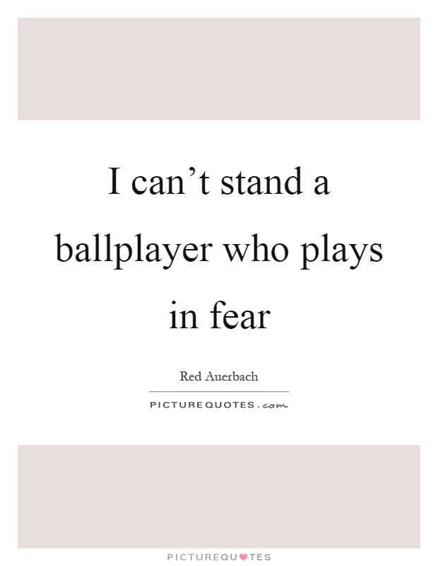 I can't stand a ballplayer who plays in fear Picture Quote #1