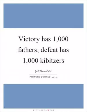Victory has 1,000 fathers; defeat has 1,000 kibitzers Picture Quote #1