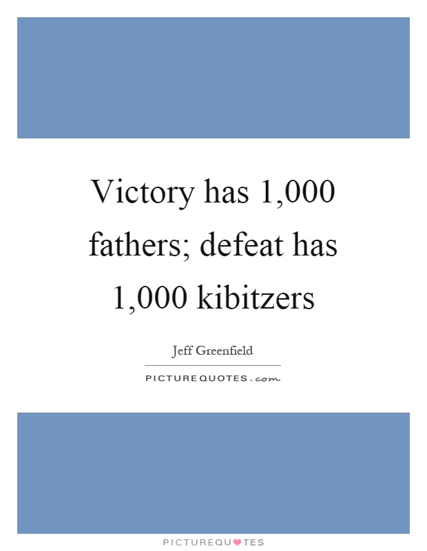 Victory has 1,000 fathers; defeat has 1,000 kibitzers Picture Quote #1