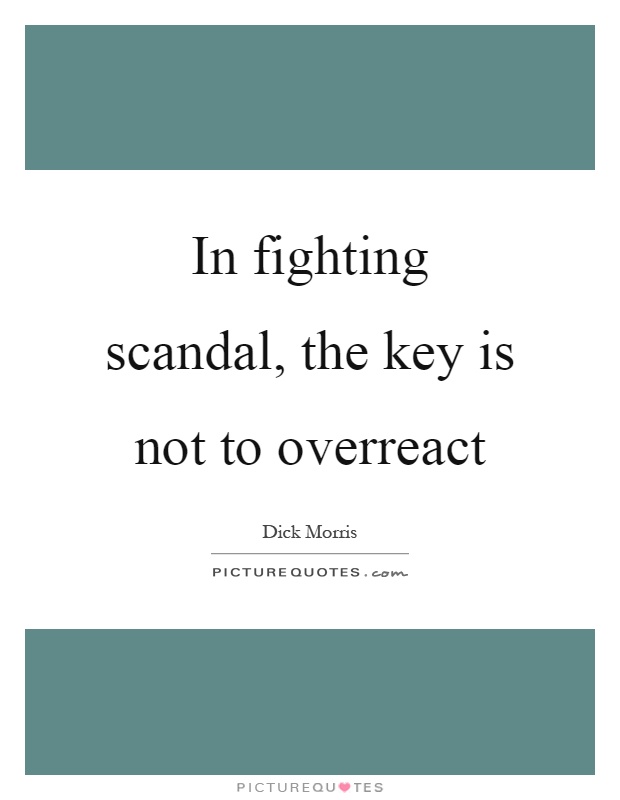 In fighting scandal, the key is not to overreact Picture Quote #1