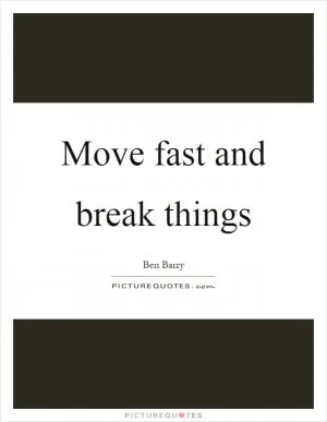 Move fast and break things Picture Quote #1