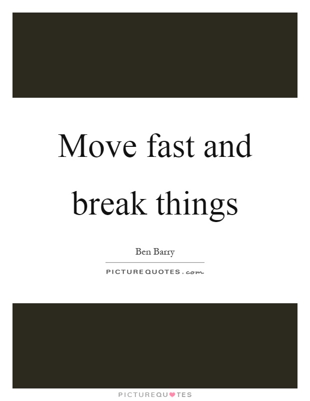Move fast and break things Picture Quote #1
