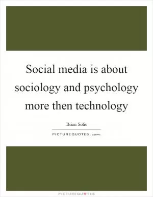 Social media is about sociology and psychology more then technology Picture Quote #1