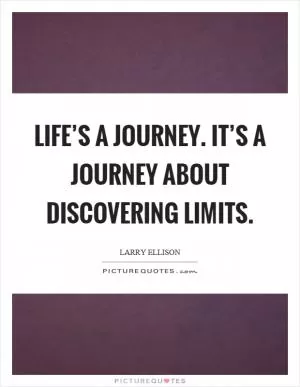 Life’s a journey. It’s a journey about discovering limits Picture Quote #1