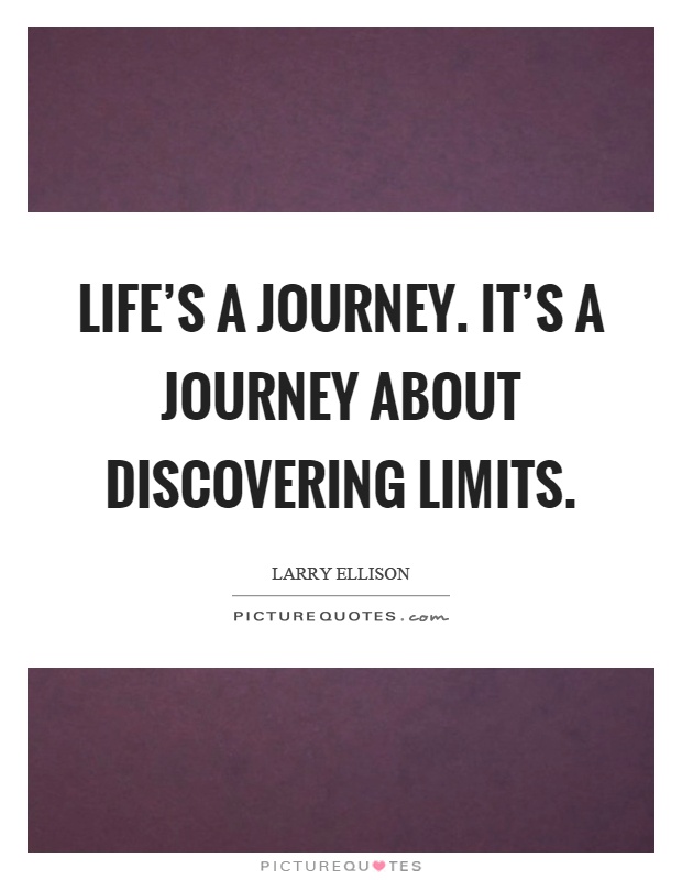 Life's a journey. It's a journey about discovering limits Picture Quote #1