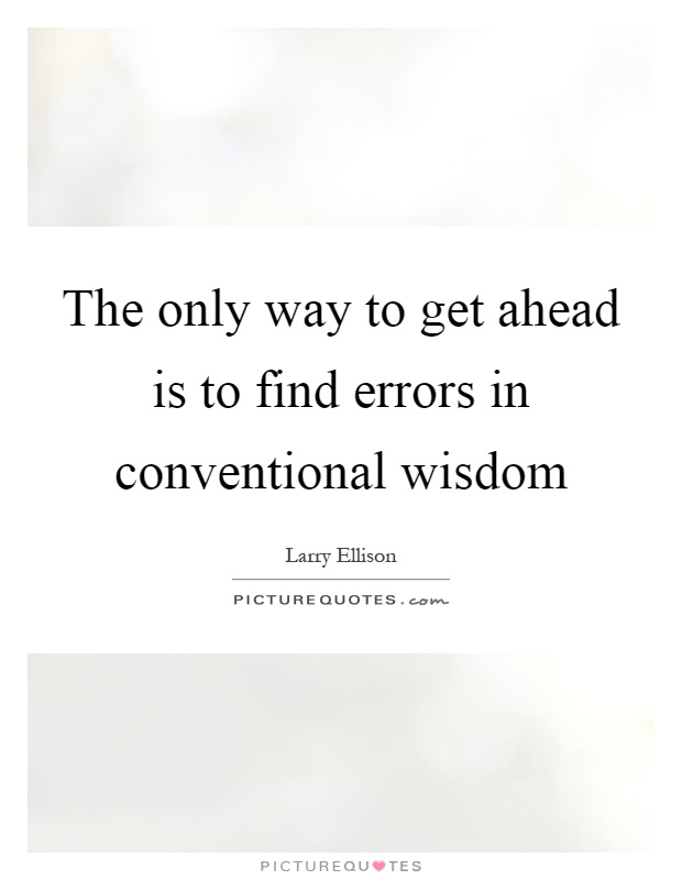The only way to get ahead is to find errors in conventional wisdom Picture Quote #1
