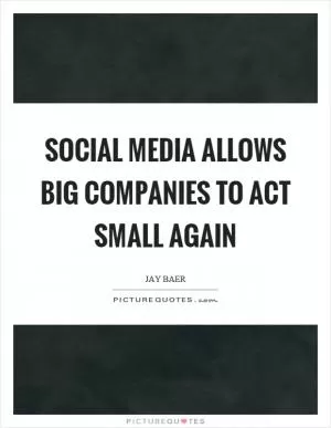 Social media allows big companies to act small again Picture Quote #1