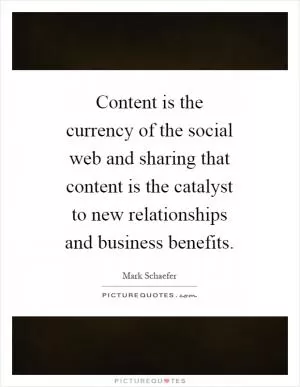 Content is the currency of the social web and sharing that content is the catalyst to new relationships and business benefits Picture Quote #1