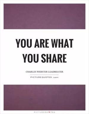 You are what you share Picture Quote #1