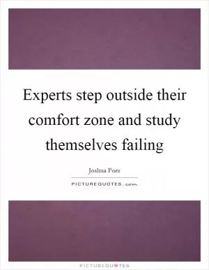 Experts step outside their comfort zone and study themselves failing Picture Quote #1