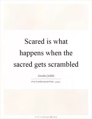 Scared is what happens when the sacred gets scrambled Picture Quote #1