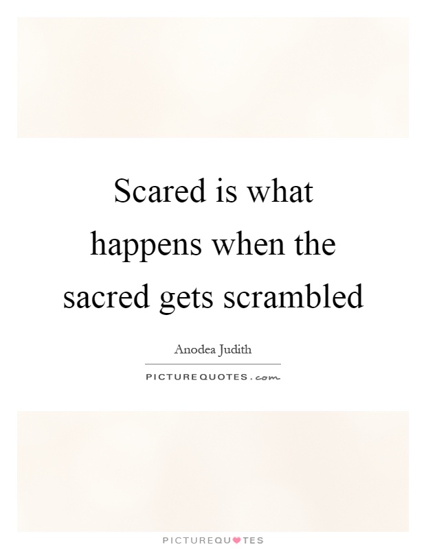 Scared is what happens when the sacred gets scrambled Picture Quote #1