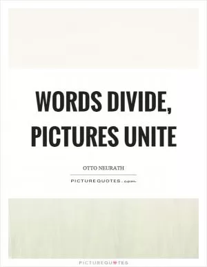 Words divide, pictures unite Picture Quote #1