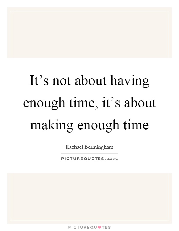 It's not about having enough time, it's about making enough time Picture Quote #1