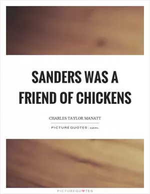 Sanders was a friend of chickens Picture Quote #1
