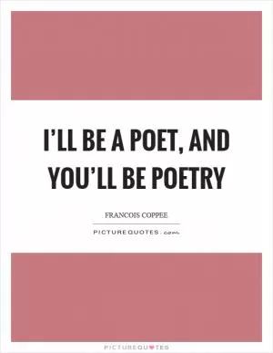 I’ll be a poet, and you’ll be poetry Picture Quote #1