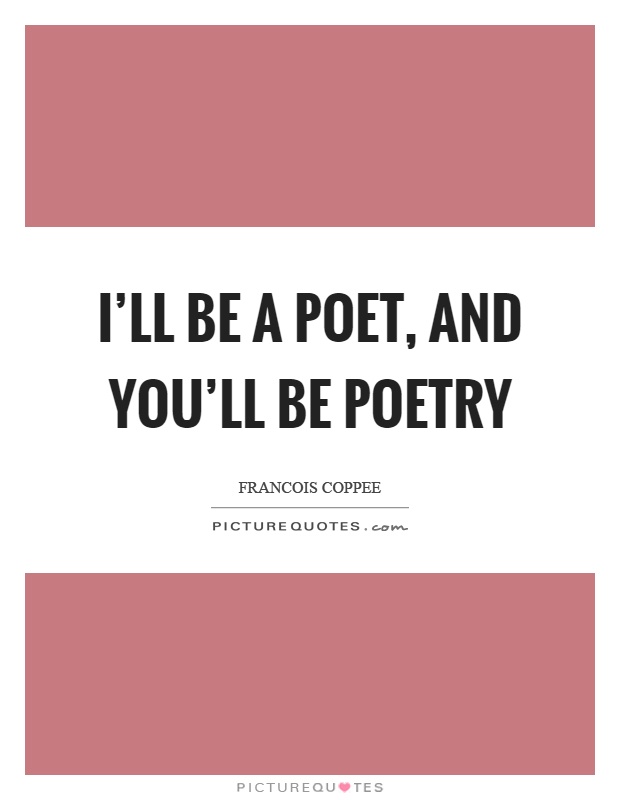 I'll be a poet, and you'll be poetry Picture Quote #1