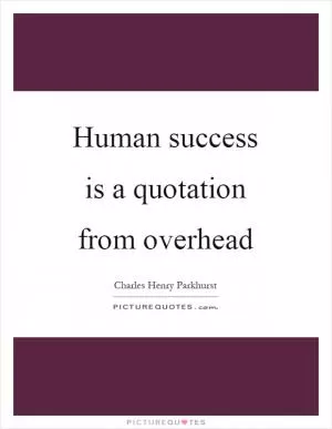 Human success is a quotation from overhead Picture Quote #1