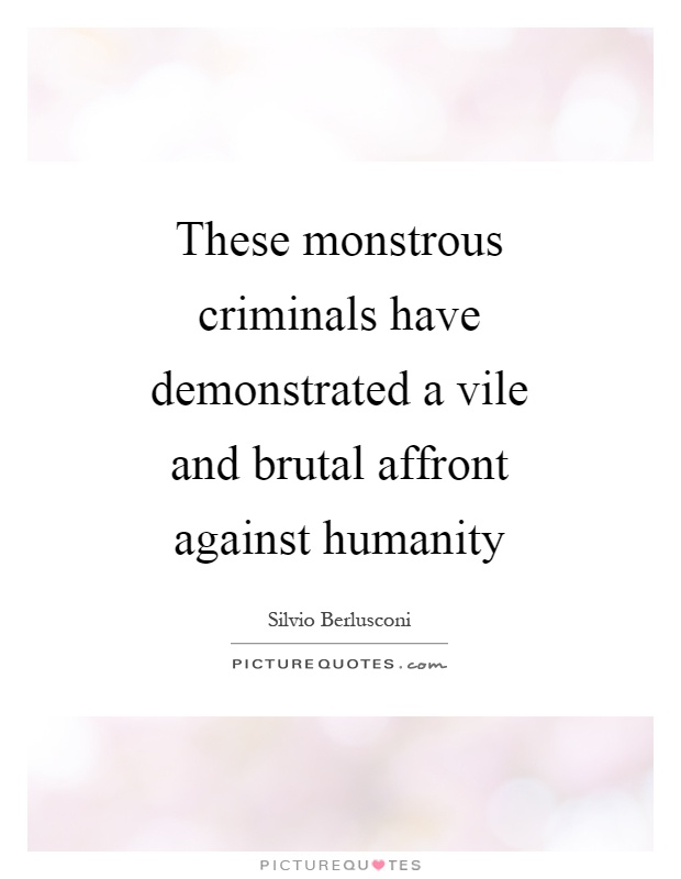 These monstrous criminals have demonstrated a vile and brutal affront against humanity Picture Quote #1