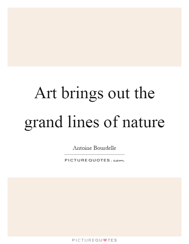 Art brings out the grand lines of nature Picture Quote #1