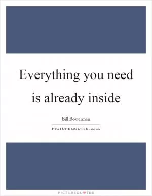 Everything you need is already inside Picture Quote #2