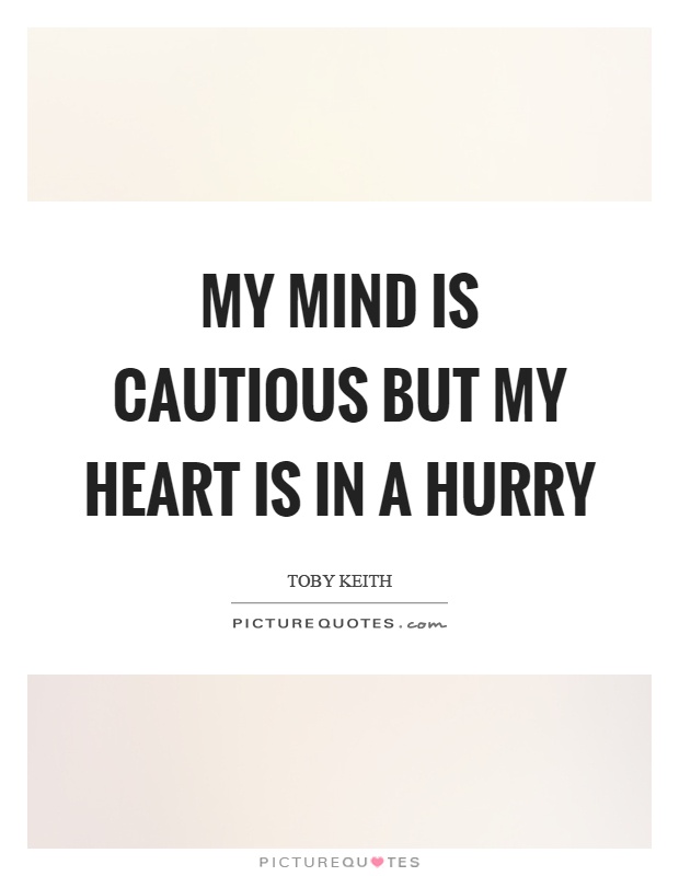 My mind is cautious but my heart is in a hurry Picture Quote #1